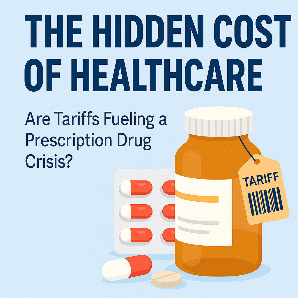 The Hidden Cost of Healthcare: Are Tariffs Fueling a Prescription Drug Crisis?